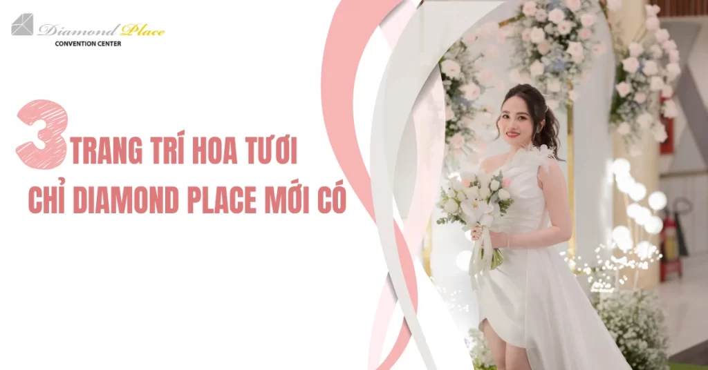 mẫu trang trí hoa tươi tiệc cưới chỉ tại Diamond Place mới có