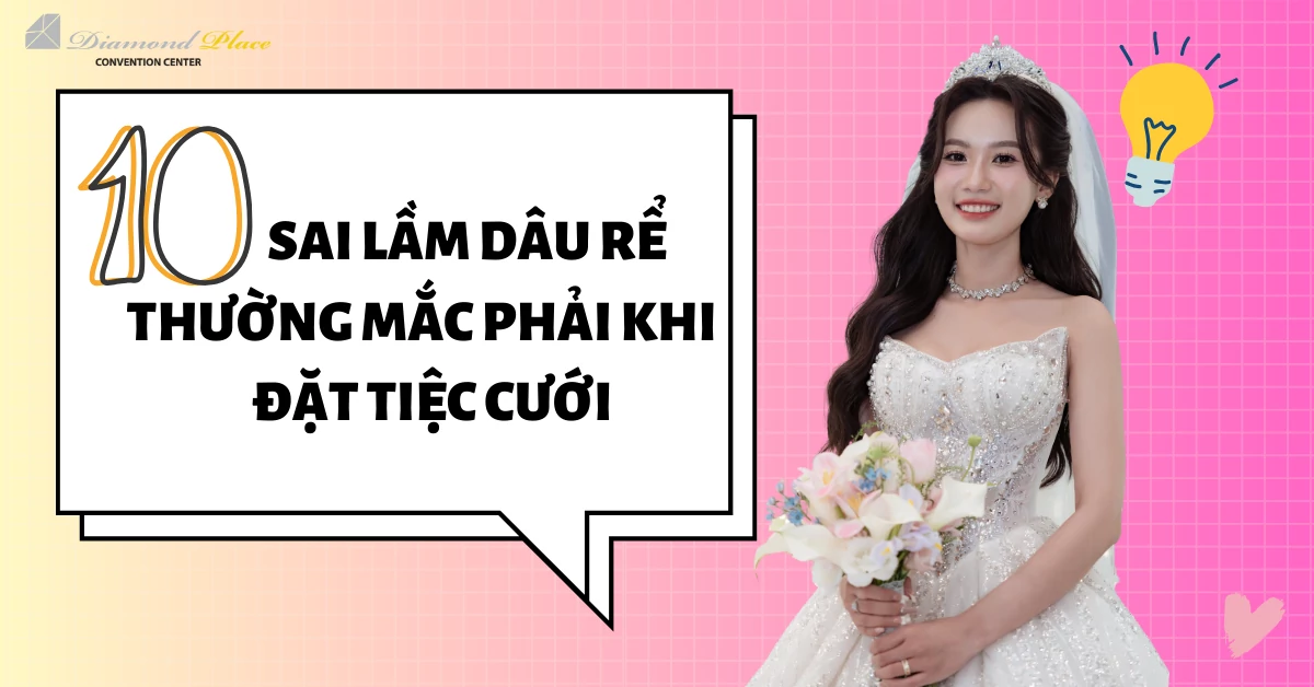 10 sai lầm thường gặp khi đặt tiệc tại nhà hàng tiệc cưới