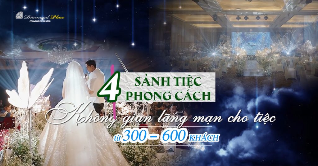 Không gian lãng mạn cho tiệc cưới từ 300 - 600 khách tại Diamond Place