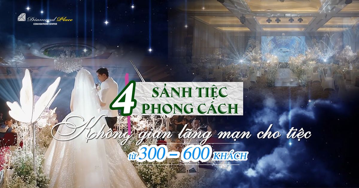 Trang chủ Diamond Place Không gian lãng mạn cho tiệc cưới từ 300 - 600 khách